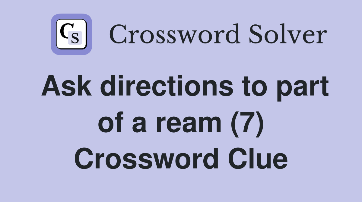 Ask directions to part of a ream (7) Crossword Clue