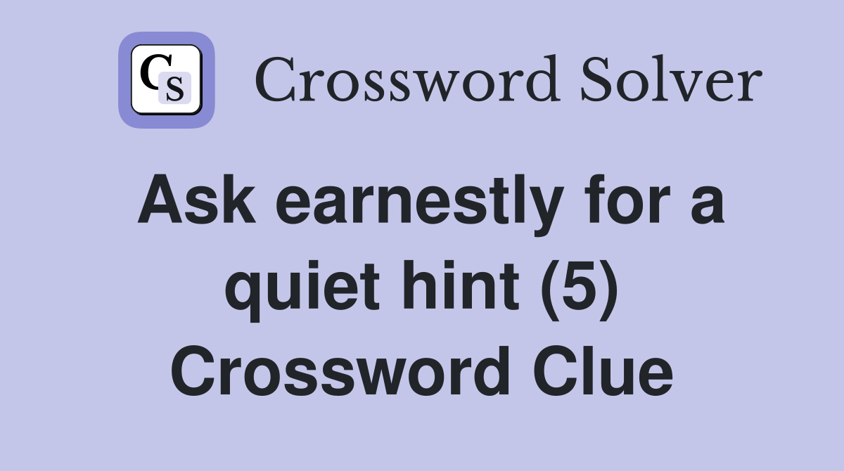 Ask earnestly for a quiet hint (5) Crossword Clue