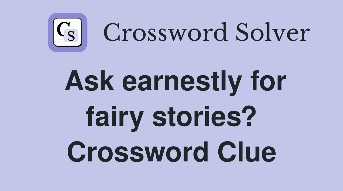 Ask earnestly for fairy stories? Crossword Clue