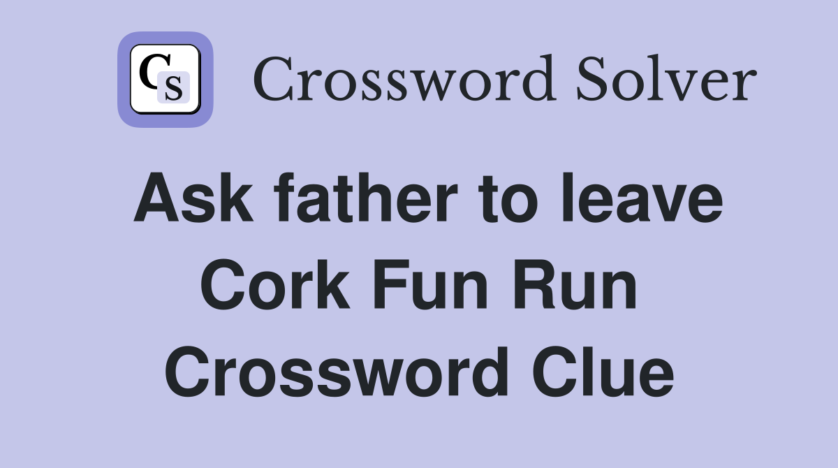 Ask father to leave Cork Fun Run Crossword Clue