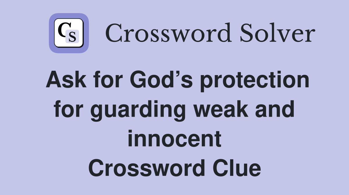 Ask for God’s protection for guarding weak and innocent Crossword Clue