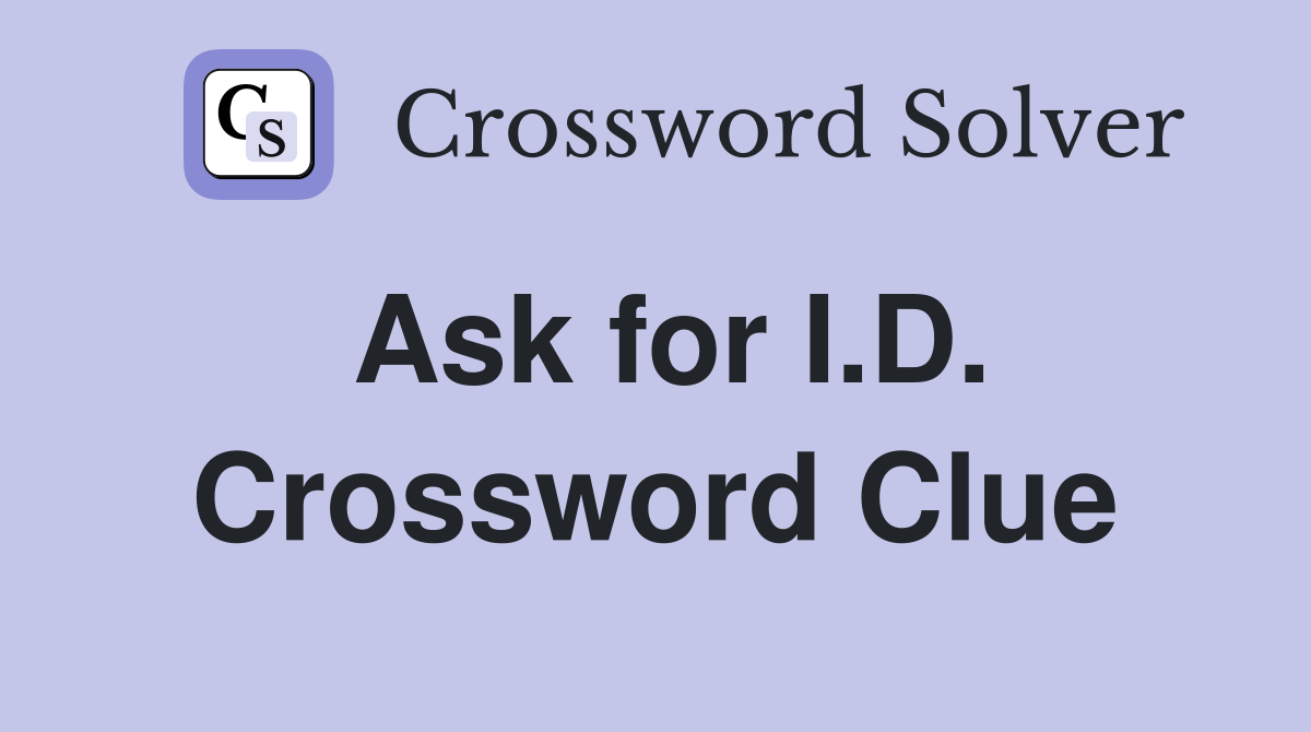 Ask for I.D. Crossword Clue