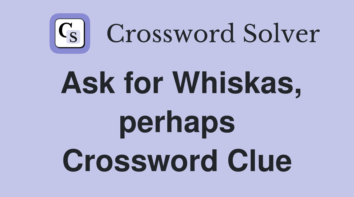 Ask for Whiskas, perhaps Crossword Clue