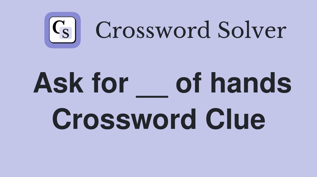 Ask for __ of hands Crossword Clue