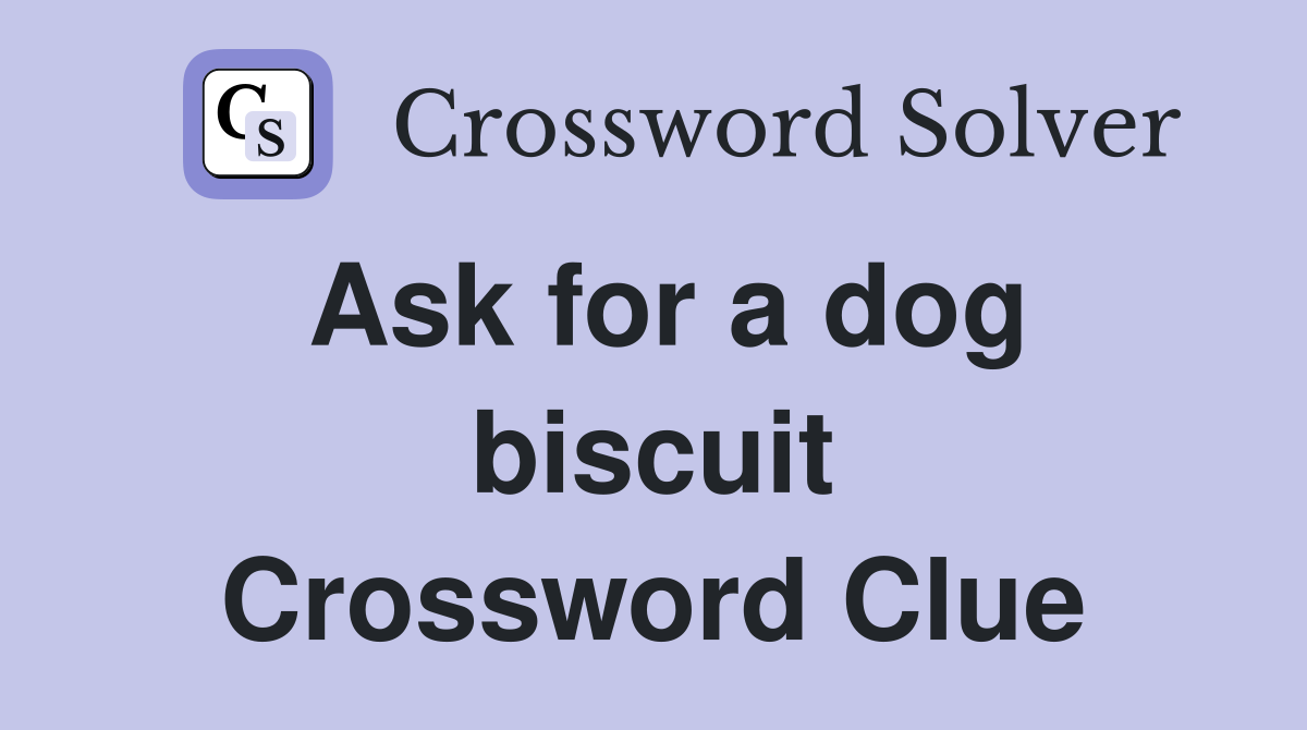 Ask for a dog biscuit Crossword Clue