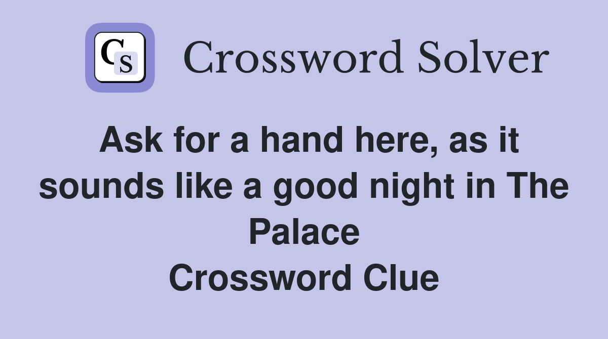 Ask for a hand here, as it sounds like a good night in The Palace Crossword Clue