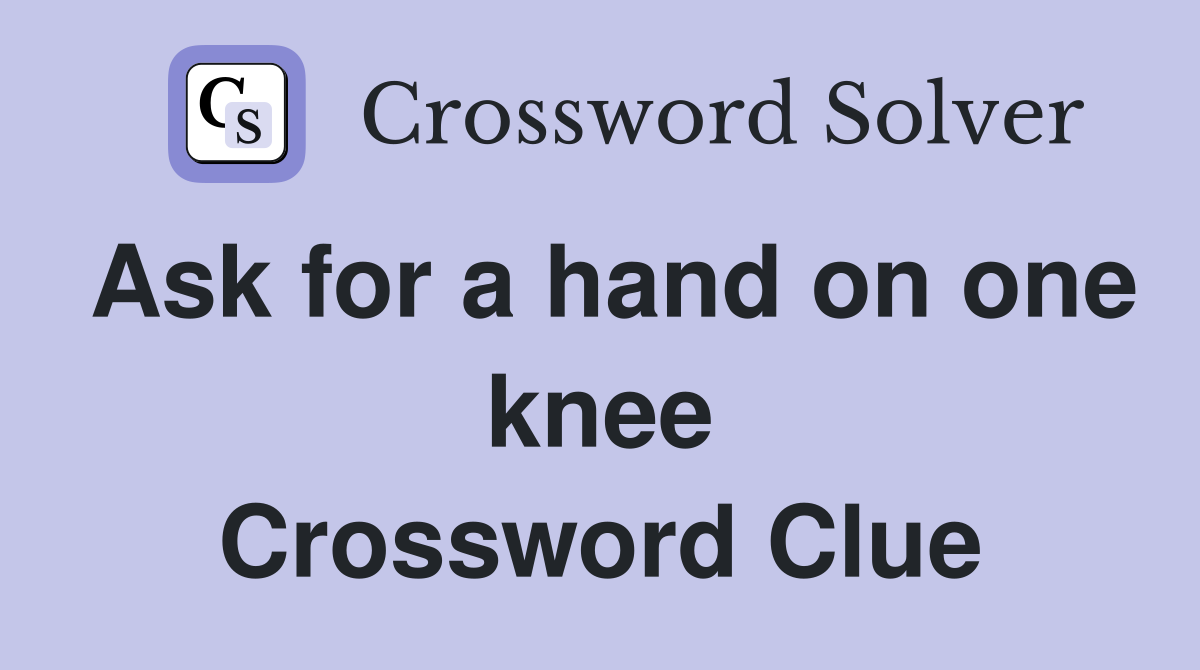 Ask for a hand on one knee Crossword Clue