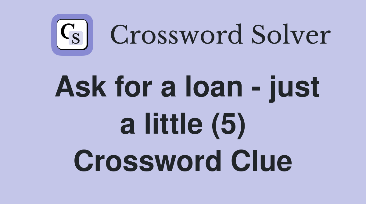 Ask for a loan - just a little (5) Crossword Clue