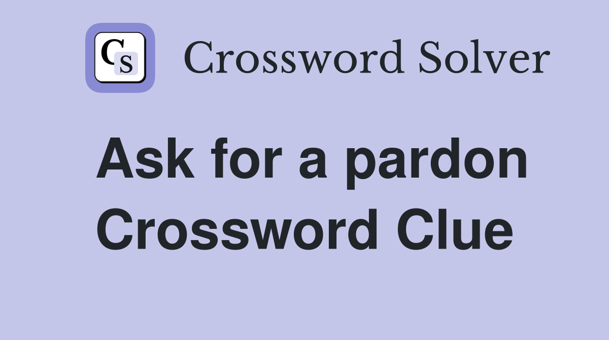 Ask for a pardon Crossword Clue