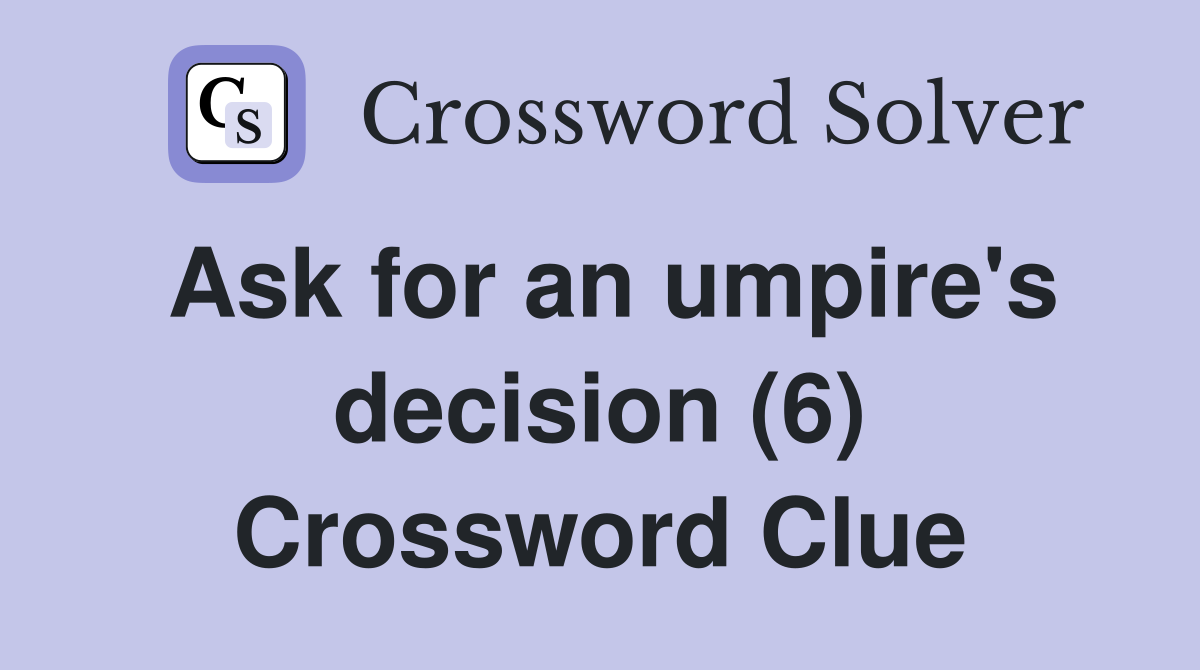 Ask for an umpire's decision (6) Crossword Clue