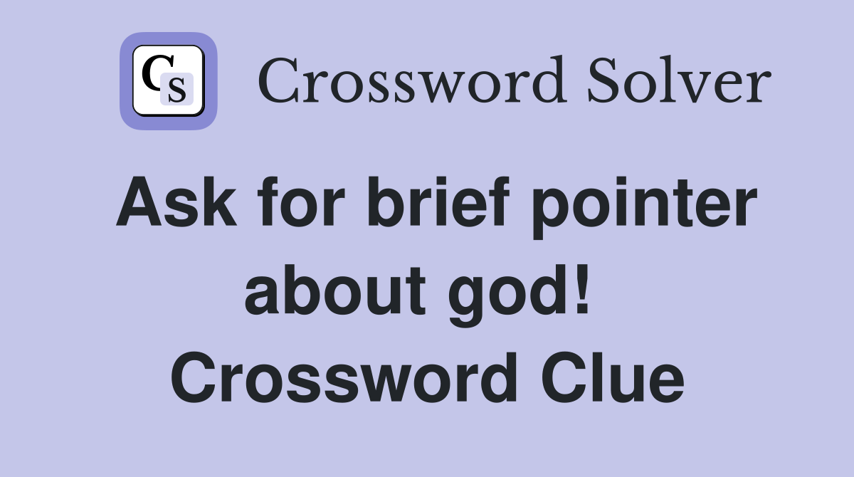Ask for brief pointer about god!  Crossword Clue