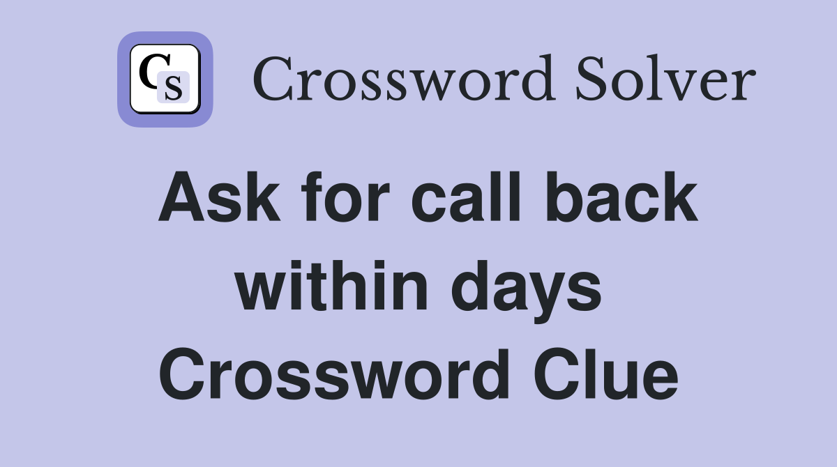Ask for call back within days Crossword Clue