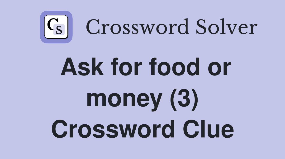 Ask for food or money (3) Crossword Clue