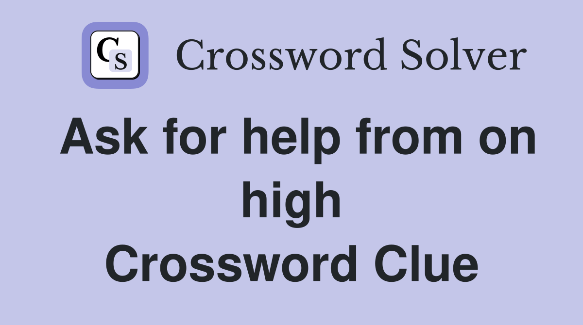 Ask for help from on high Crossword Clue