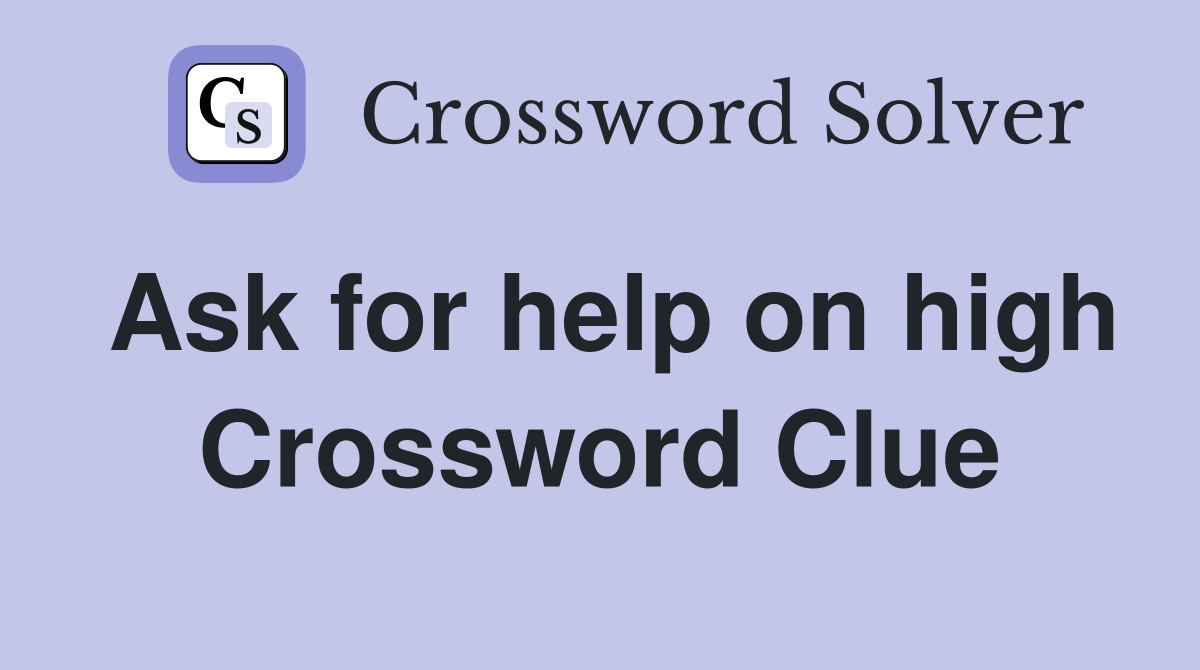 Ask for help on high Crossword Clue