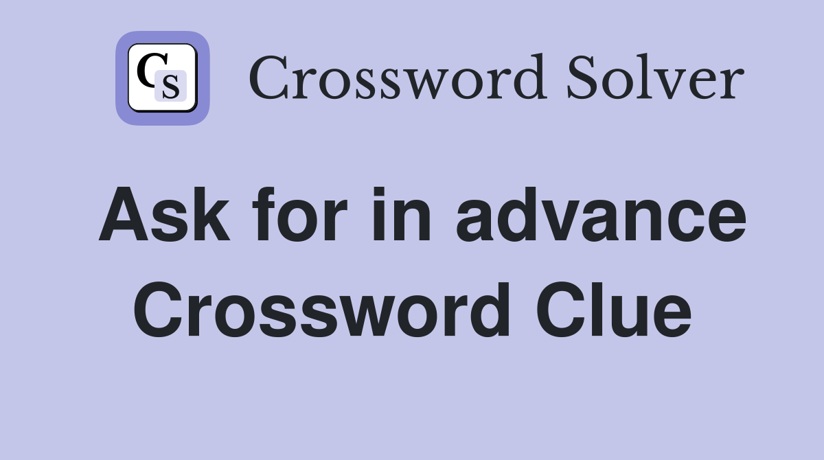 Ask for in advance Crossword Clue