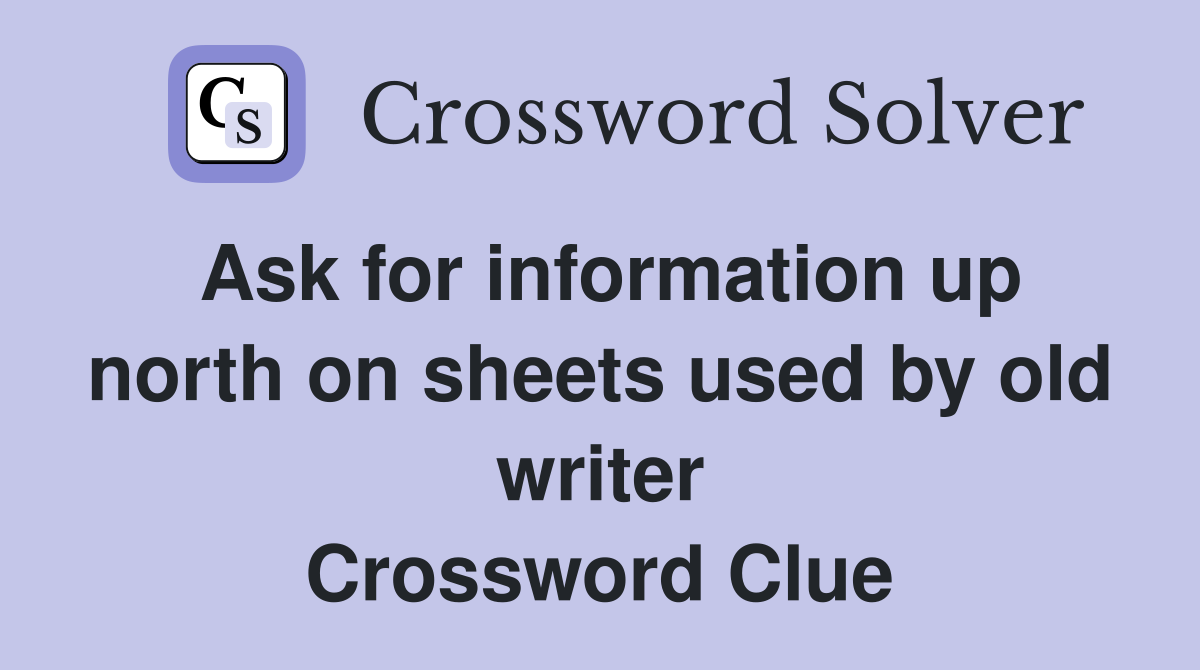 Ask for information up north on sheets used by old writer Crossword Clue