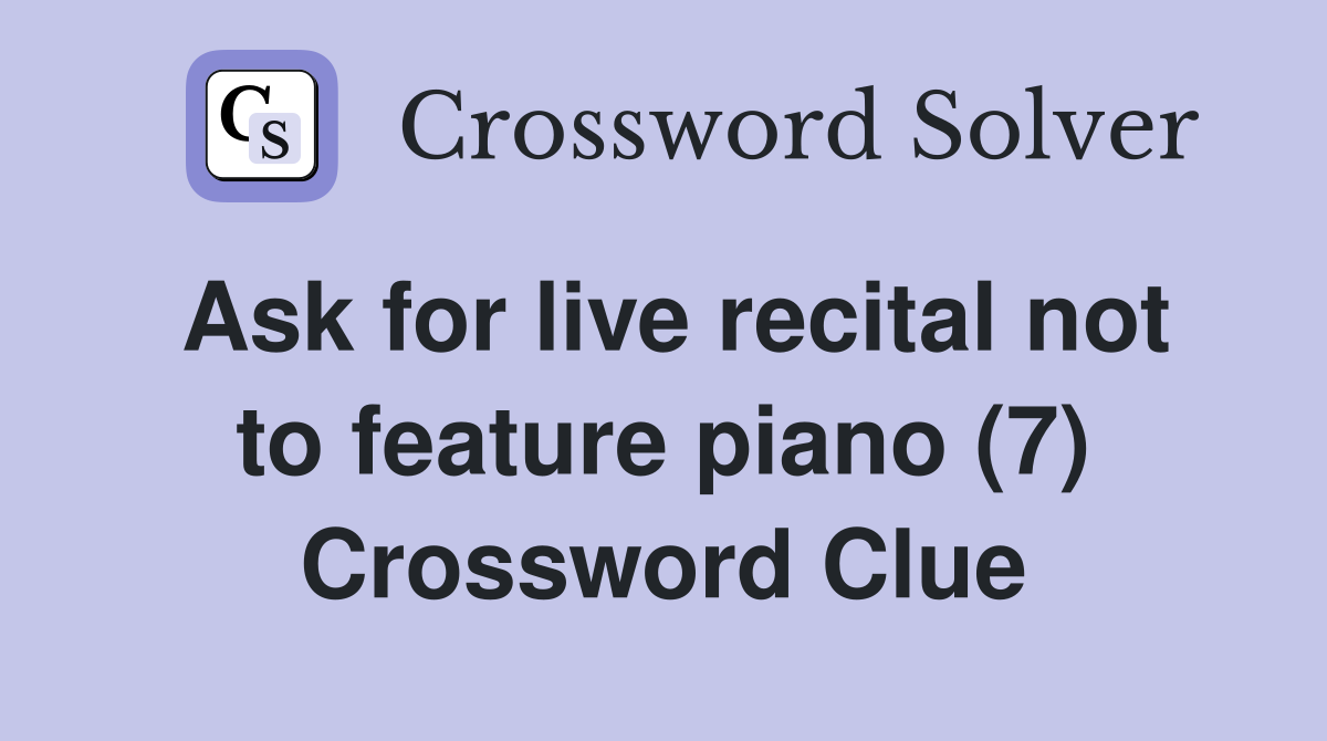 Ask for live recital not to feature piano (7) Crossword Clue