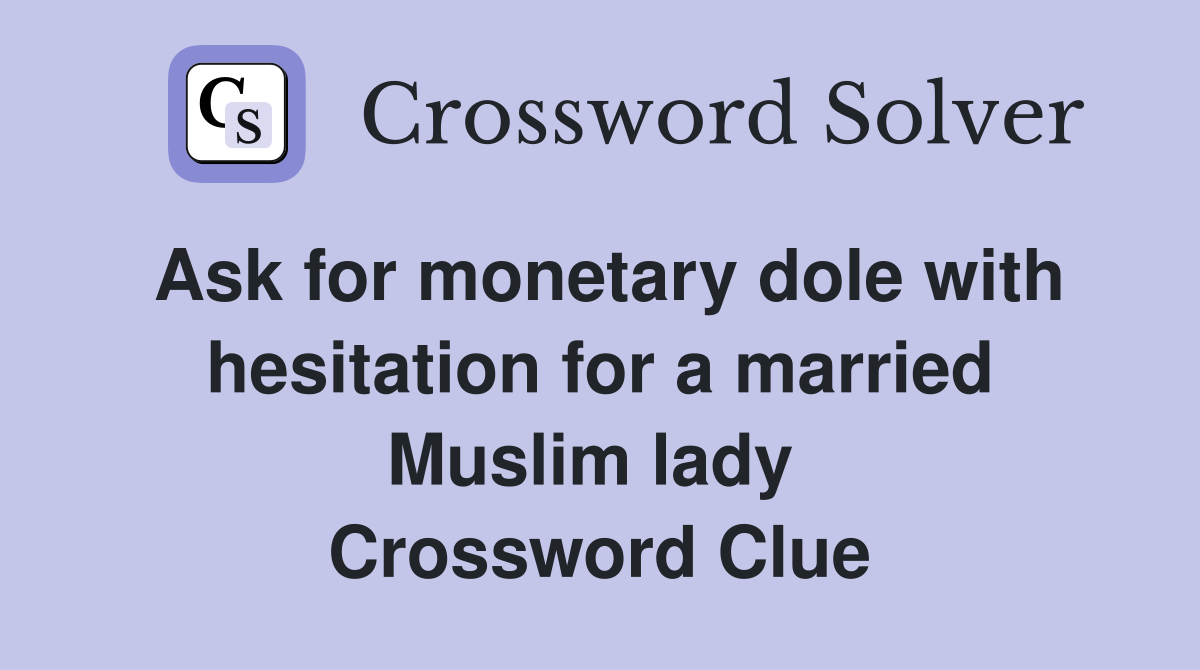 Ask for monetary dole with hesitation for a married Muslim lady  Crossword Clue