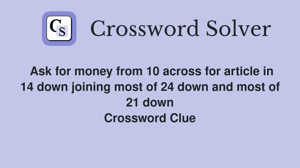 Ask for money from 10 across for article in 14 down joining most of 24 down and most of 21 down Crossword Clue