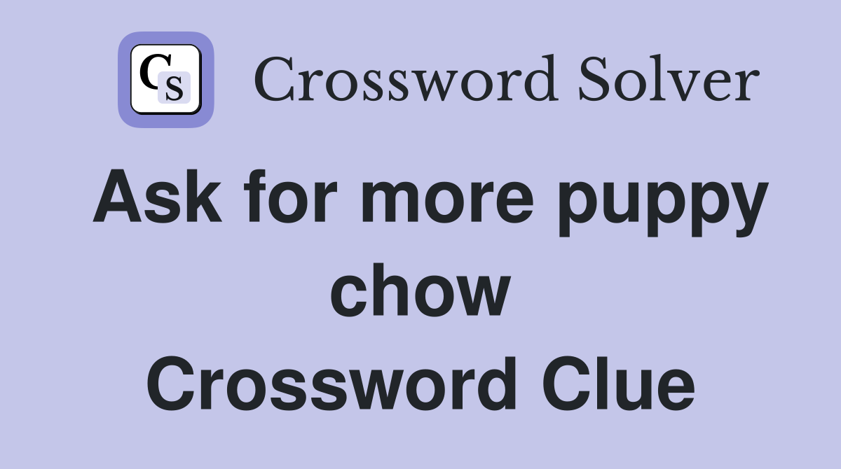 Ask for more puppy chow Crossword Clue