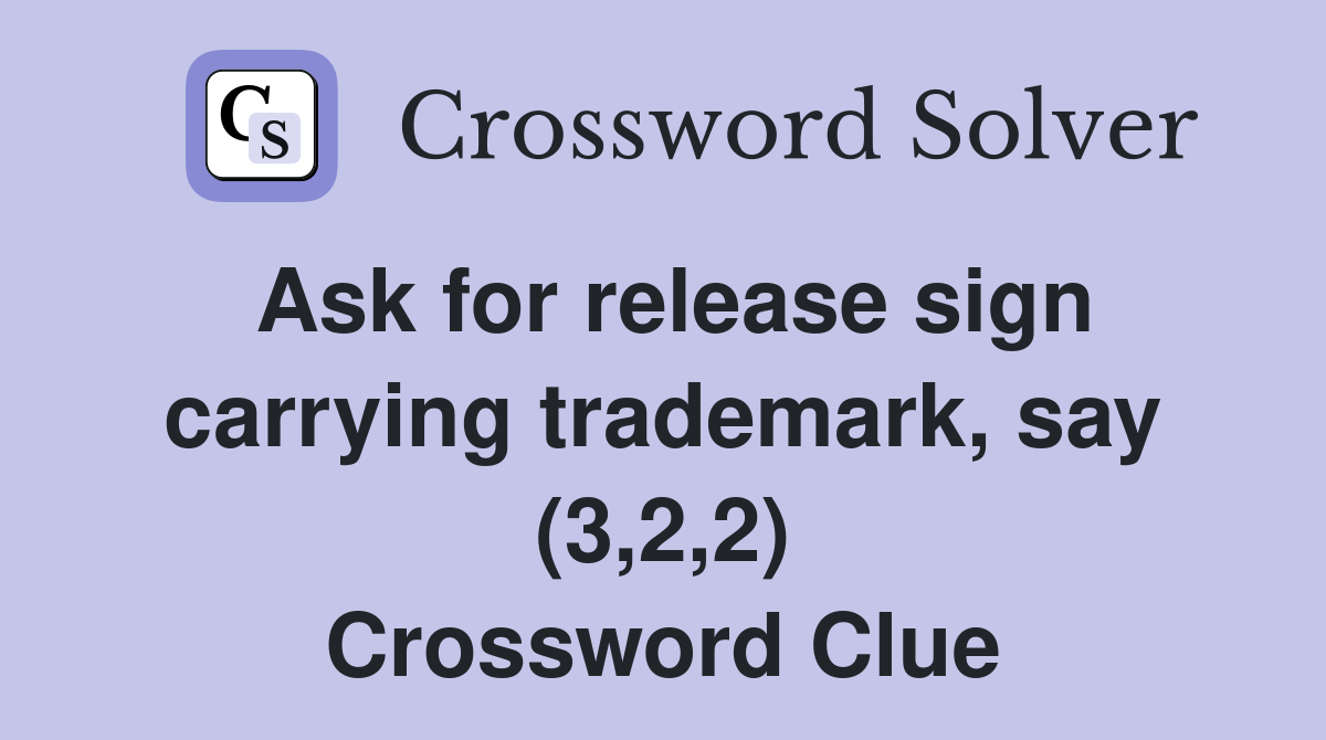 Ask for release sign carrying trademark, say (3,2,2) Crossword Clue