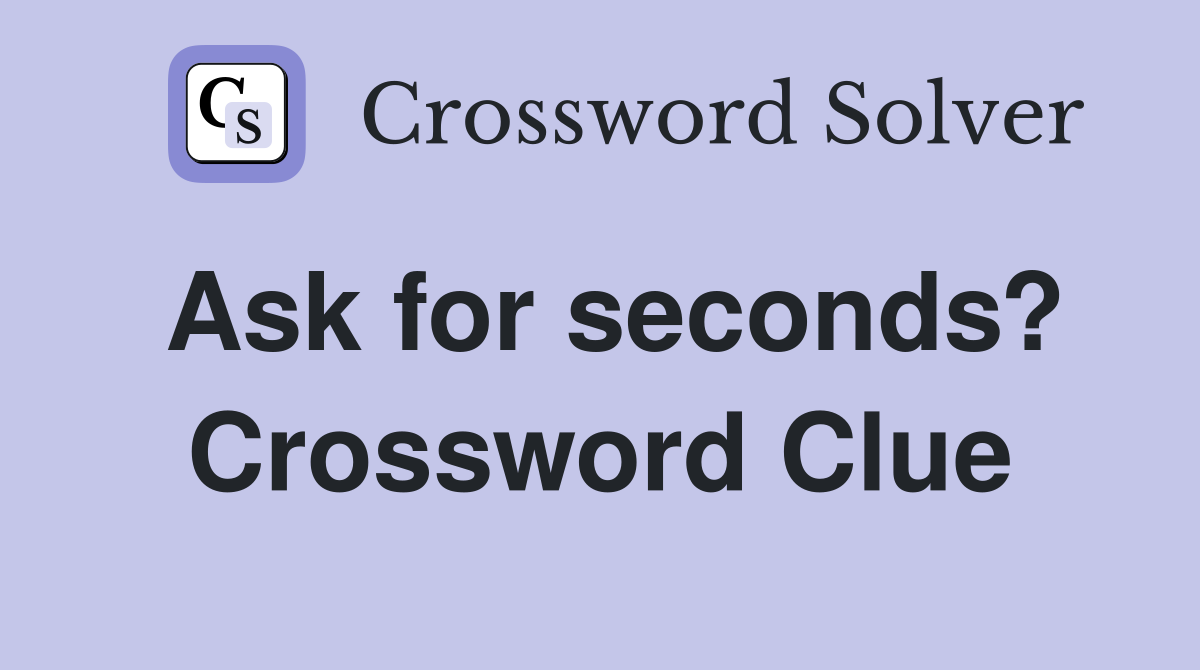 Ask for seconds? Crossword Clue