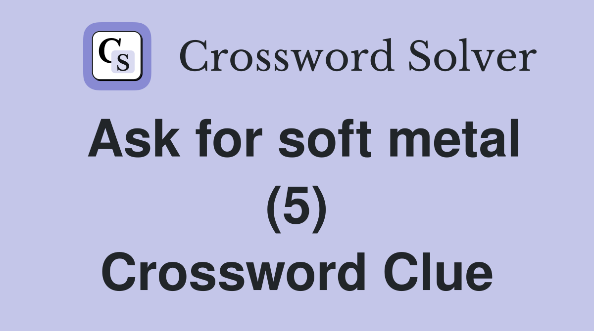Ask for soft metal (5) Crossword Clue