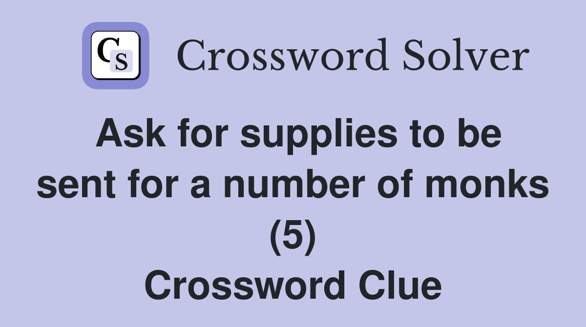 Ask for supplies to be sent for a number of monks (5) Crossword Clue