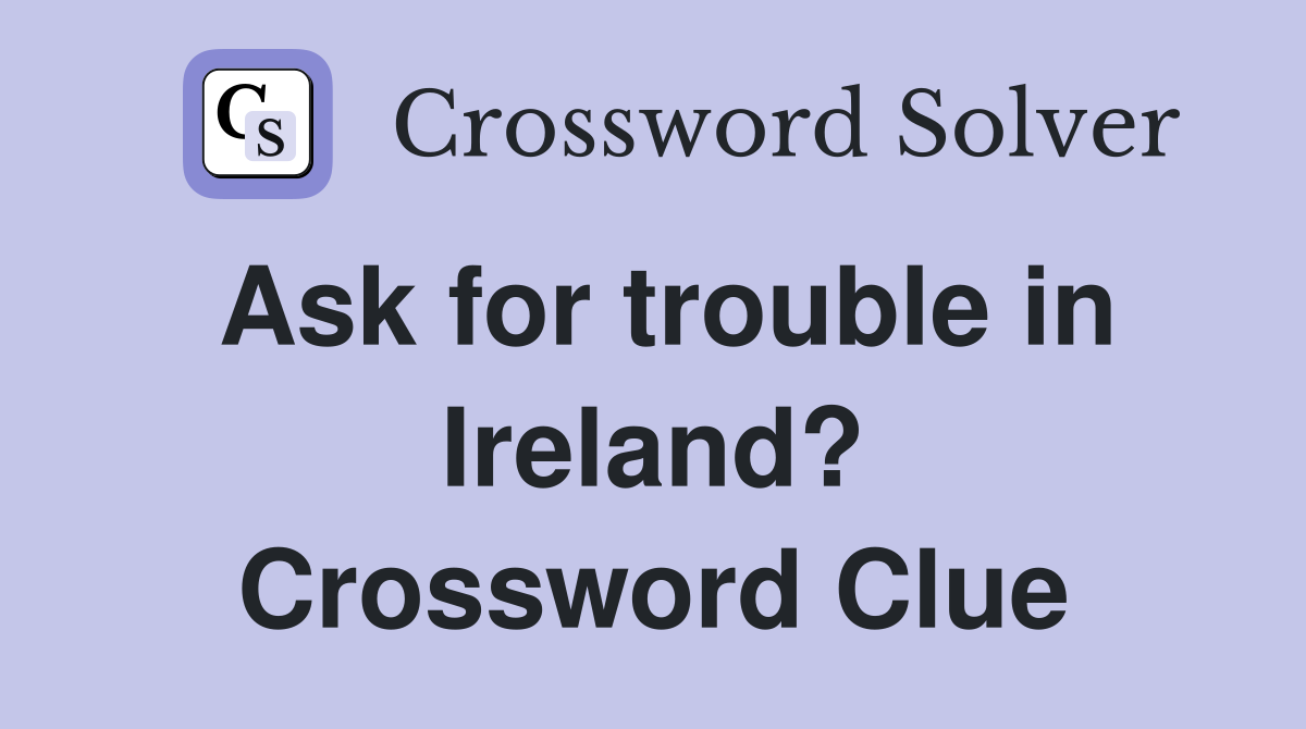 Ask for trouble in Ireland? Crossword Clue