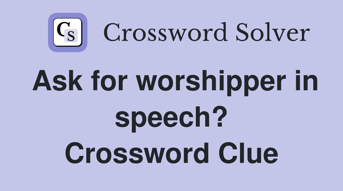 Ask for worshipper in speech? Crossword Clue