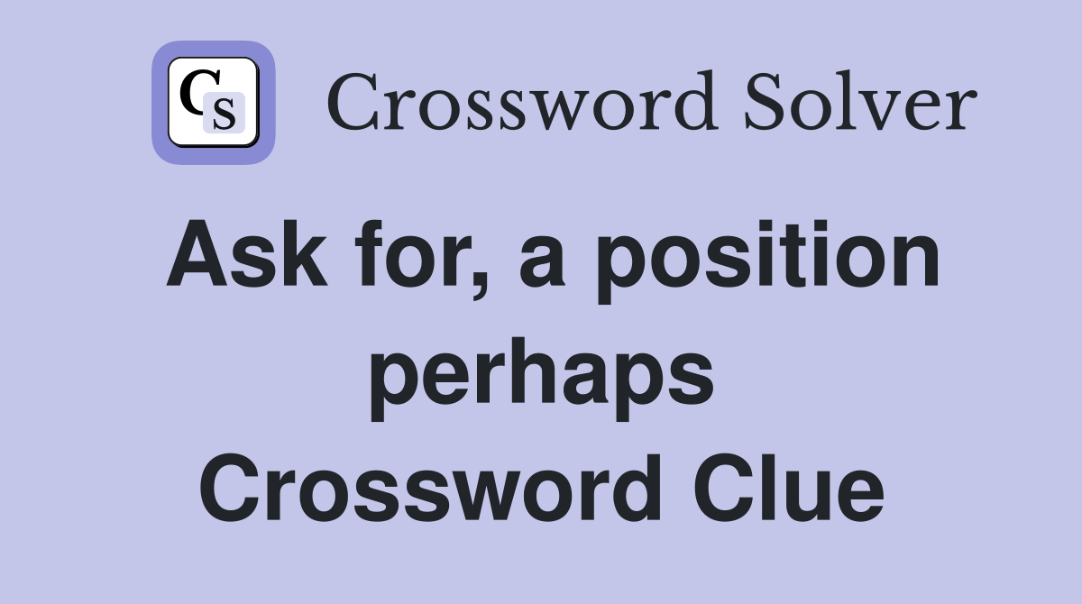 Ask for, a position perhaps Crossword Clue