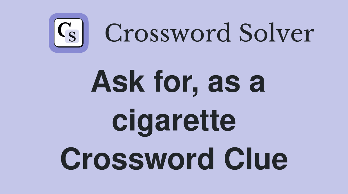 Ask for, as a cigarette Crossword Clue