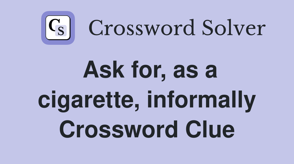 Ask for, as a cigarette, informally Crossword Clue