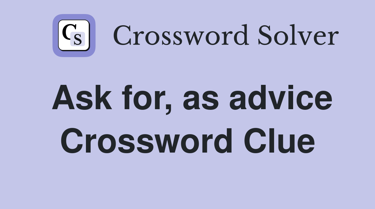 Ask for, as advice Crossword Clue