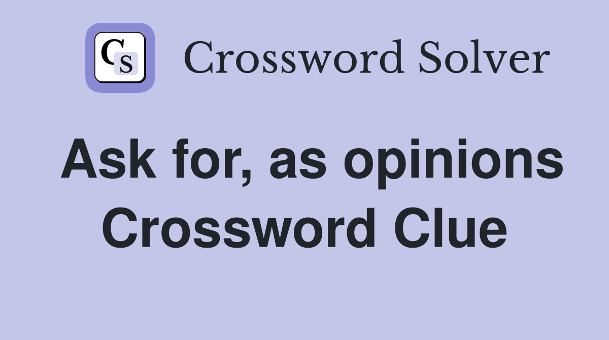 Ask for, as opinions Crossword Clue