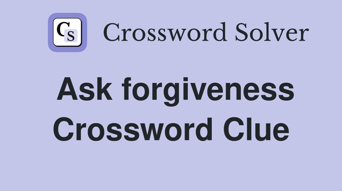 Ask forgiveness Crossword Clue