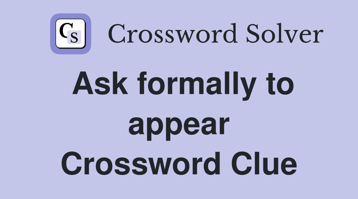 Ask formally to appear Crossword Clue