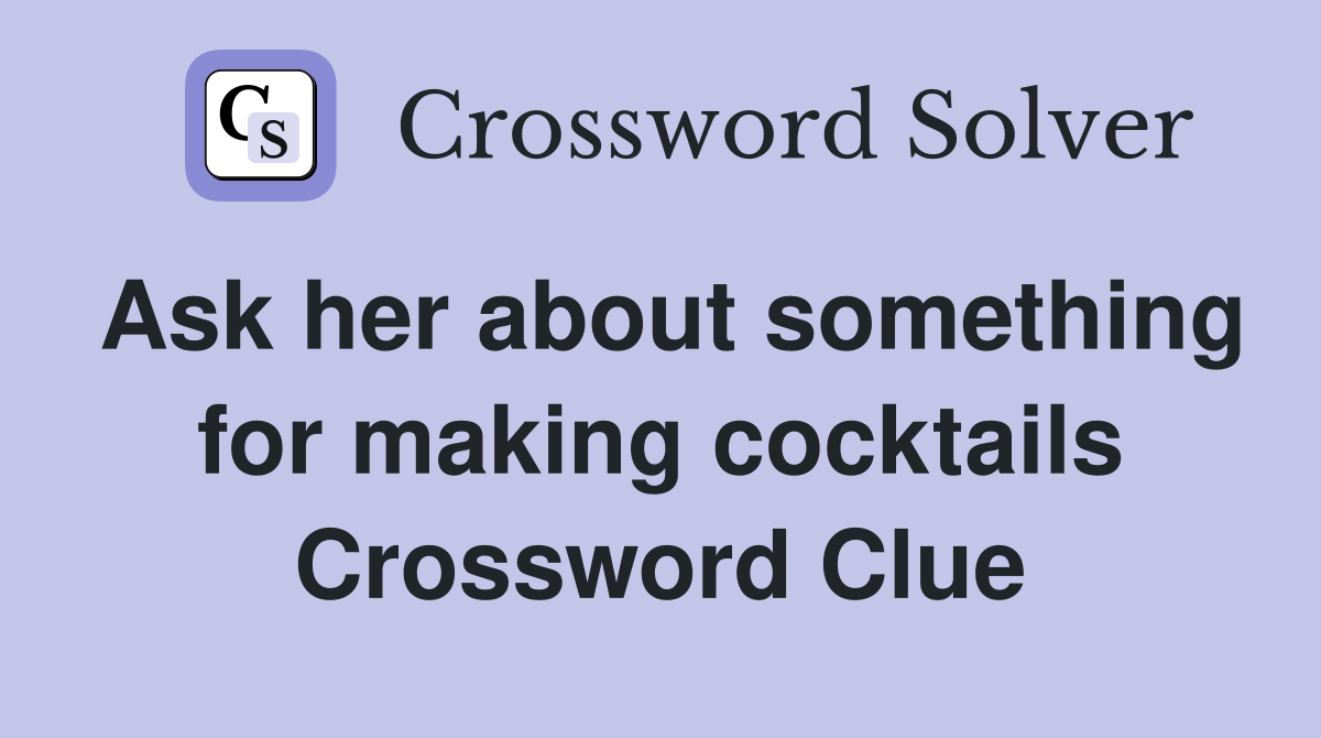 Ask her about something for making cocktails Crossword Clue