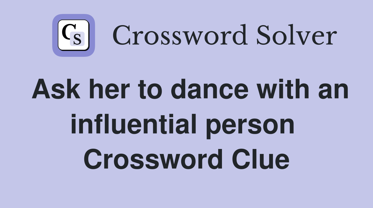 Ask her to dance with an influential person  Crossword Clue