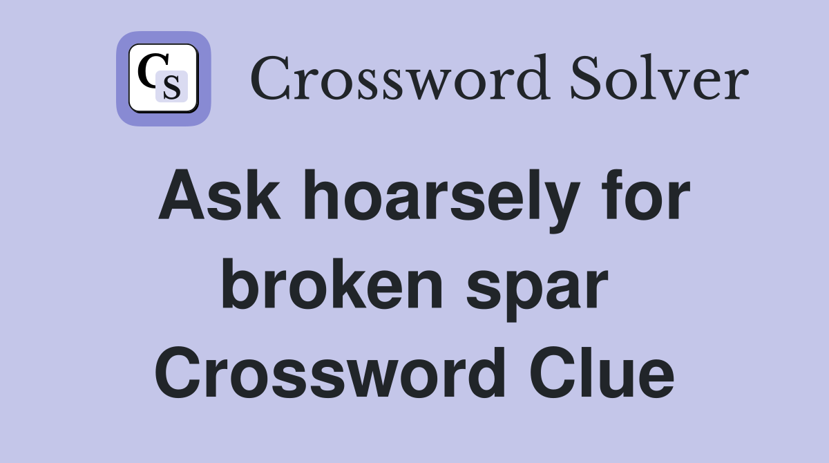 Ask hoarsely for broken spar Crossword Clue