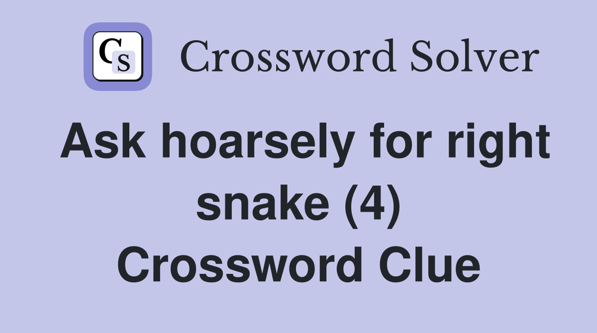 Ask hoarsely for right snake (4) Crossword Clue