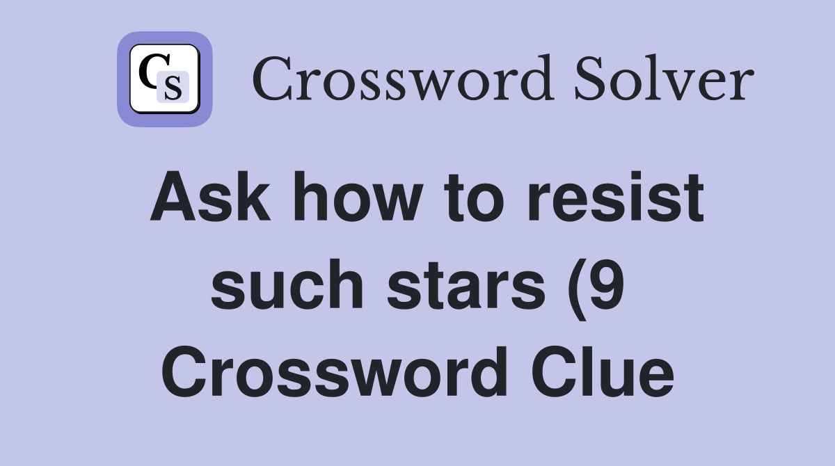 Ask how to resist such stars (9) Crossword Clue Answers Crossword Ask how to resist such stars (9) Crossword Clue Answers Crossword