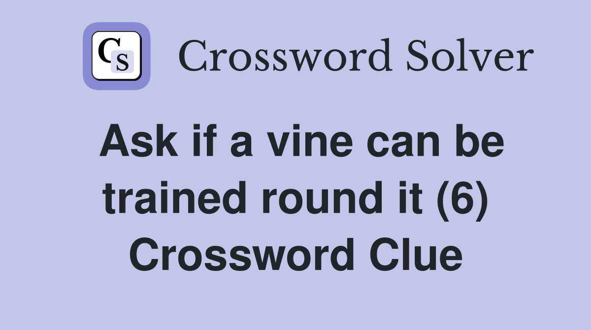 Ask if a vine can be trained round it (6) Crossword Clue