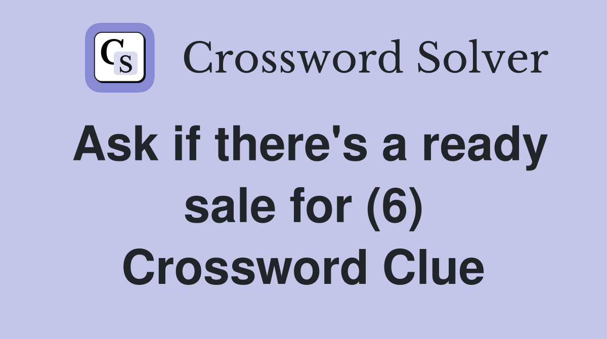 Ask if there's a ready sale for (6) Crossword Clue