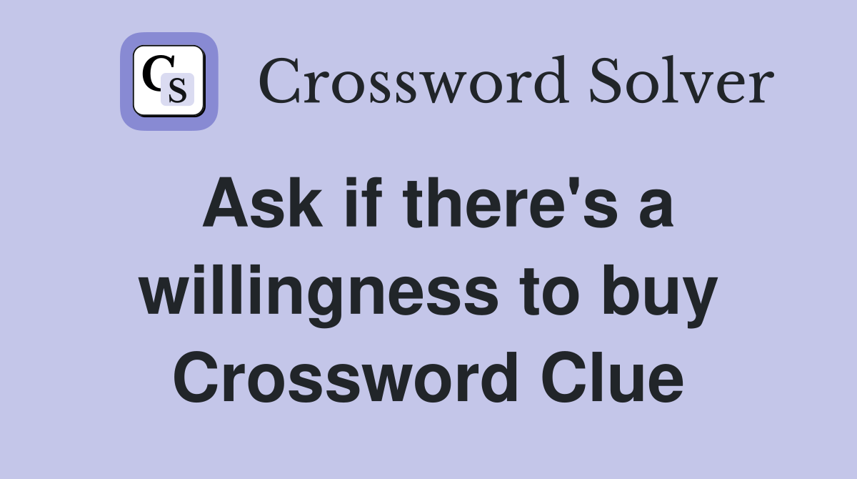 Ask if there's a willingness to buy Crossword Clue