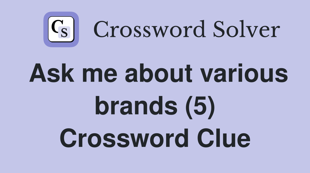 Ask me about various brands (5) Crossword Clue