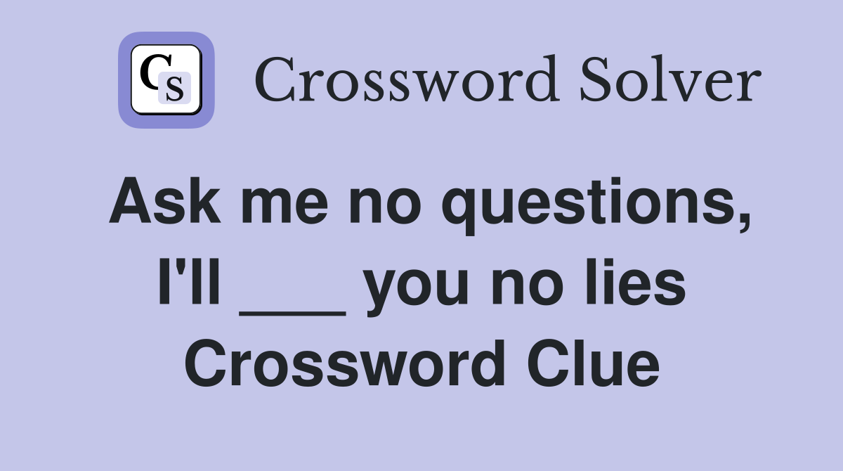 Ask me no questions, I'll ___ you no lies Crossword Clue