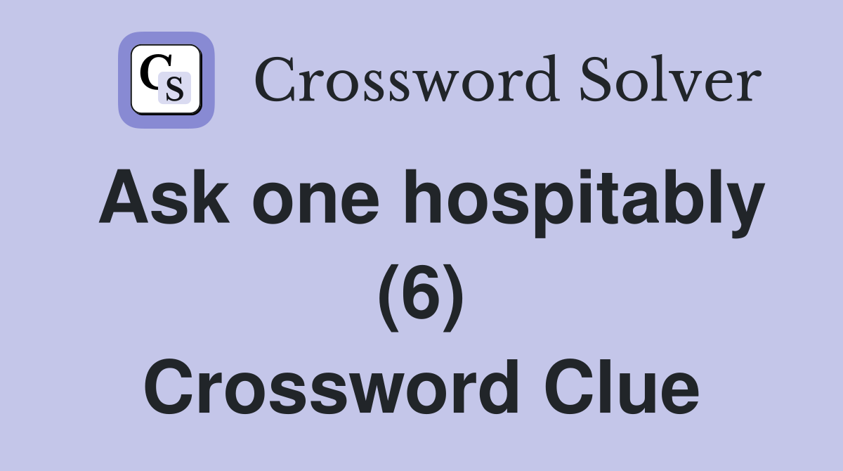 Ask one hospitably (6) Crossword Clue