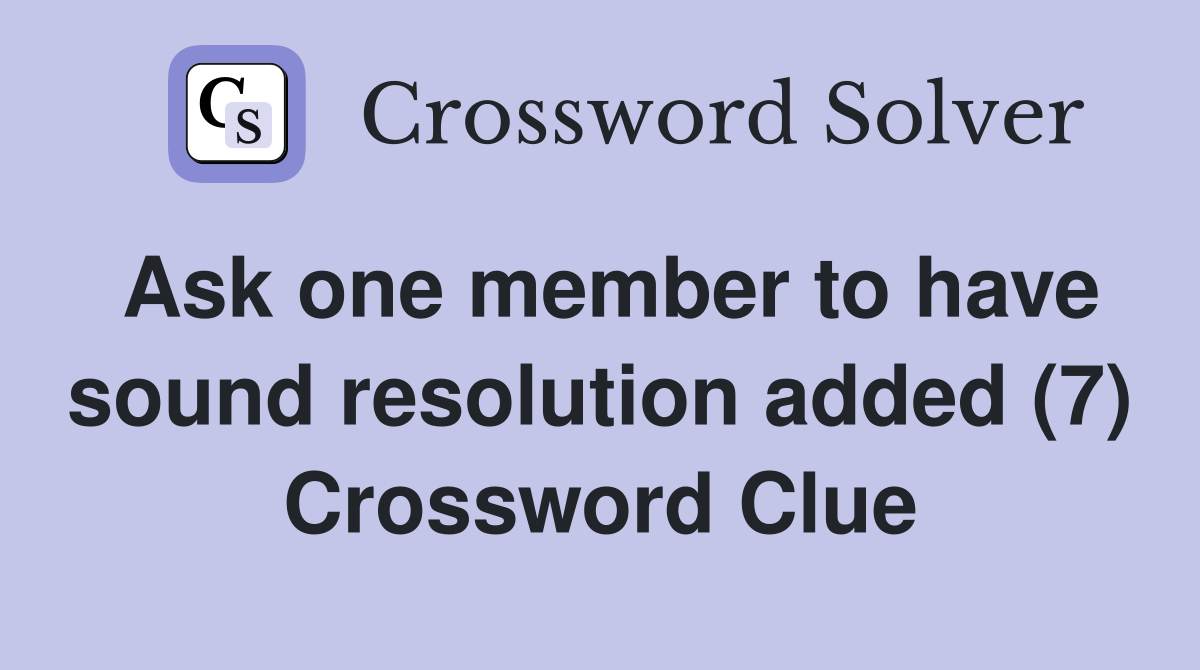 Ask one member to have sound resolution added (7) Crossword Clue